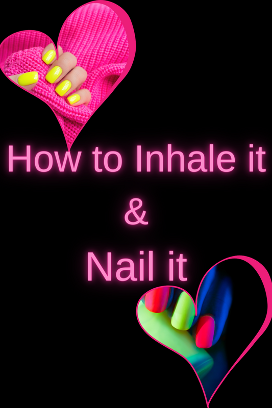 How to Inhale it & Nail it