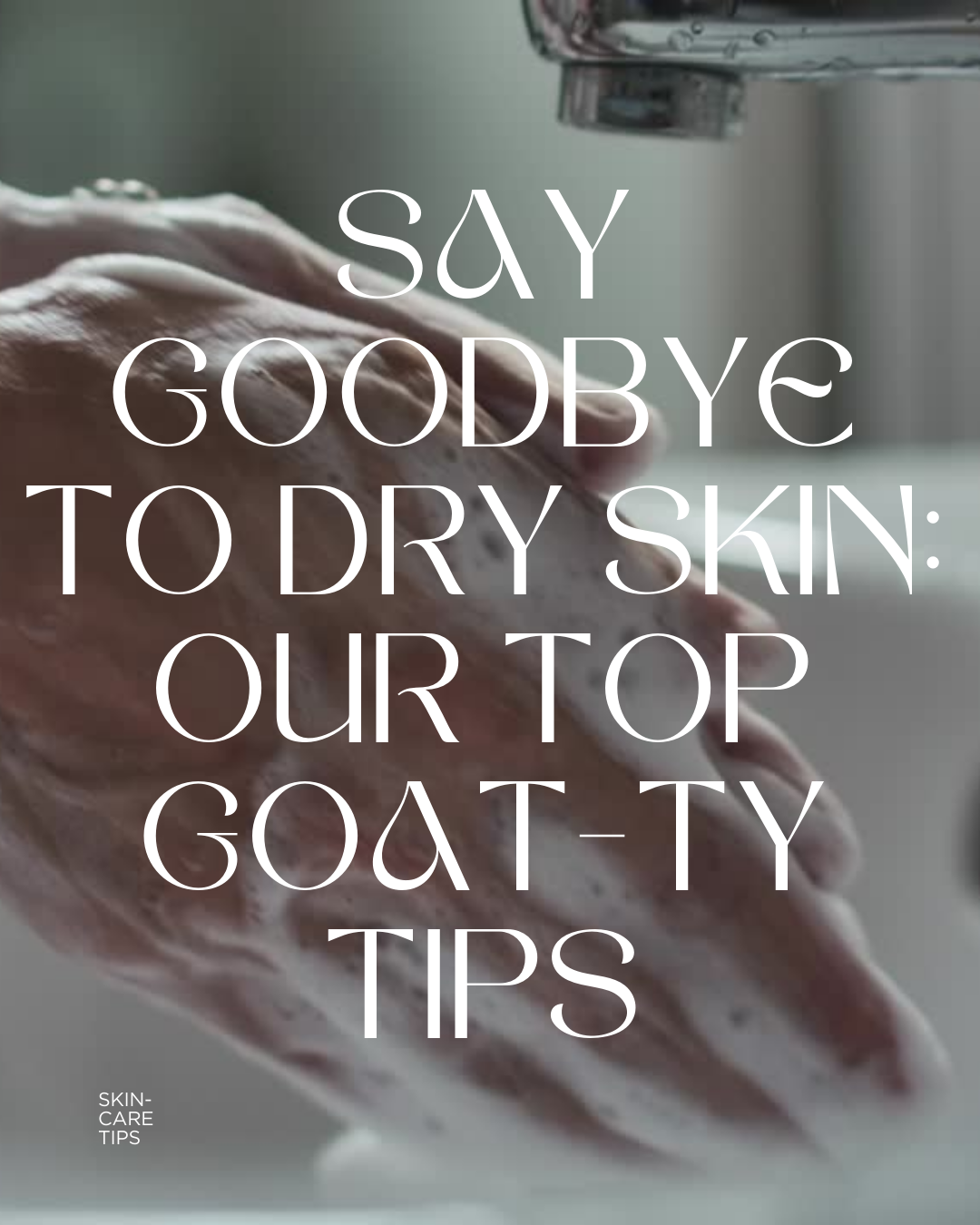 Say Goodbye to Dry Skin: Our Top Goat-ty Tips